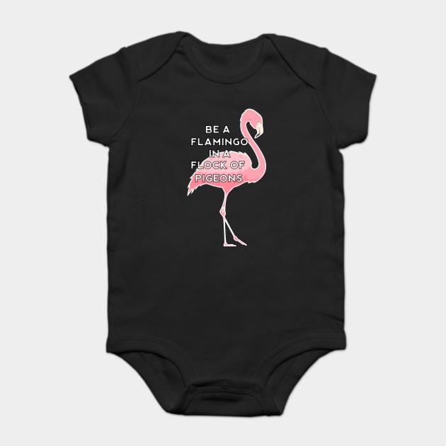 Be a Flamingo in a Flock of Pigeons Baby Bodysuit by logiamerch